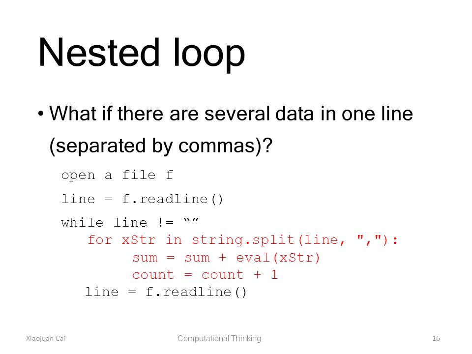Xiaojuan Cai Computational Thinking 16 Nested loop What if there are several data in one line (separated by commas).