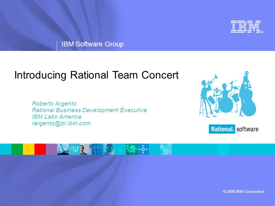 ® IBM Software Group © 2008 IBM Corporation Introducing Rational Team Concert Roberto Argento Rational Business Development Executive IBM Latin America