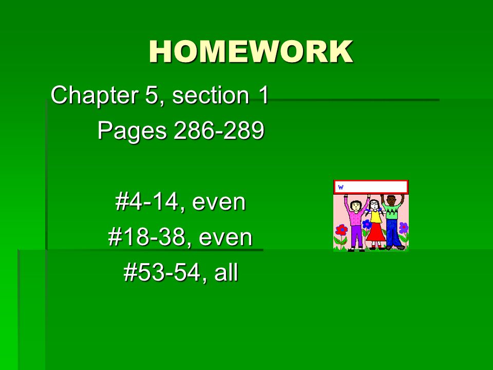 HOMEWORK Chapter 5, section 1 Pages #4-14, even #18-38, even #53-54, all