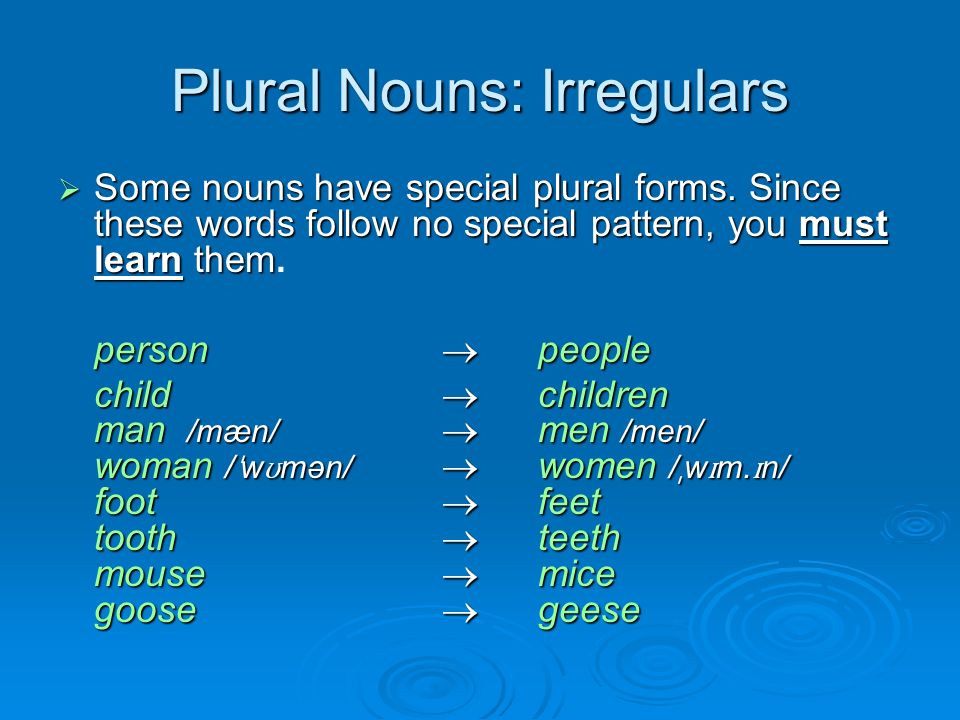Plural Nouns: Irregulars  Some nouns have special plural forms.