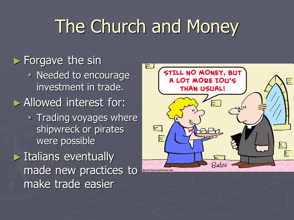The Church and Money ► Forgave the sin  Needed to encourage investment in trade.