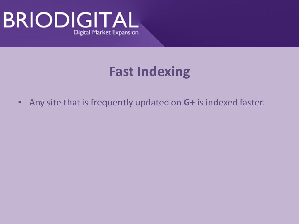 Fast Indexing Any site that is frequently updated on G+ is indexed faster.