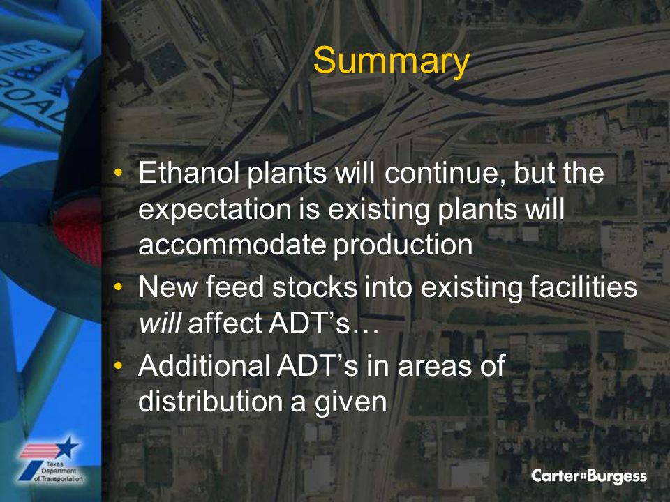 Summary Ethanol plants will continue, but the expectation is existing plants will accommodate production New feed stocks into existing facilities will affect ADT’s… Additional ADT’s in areas of distribution a given