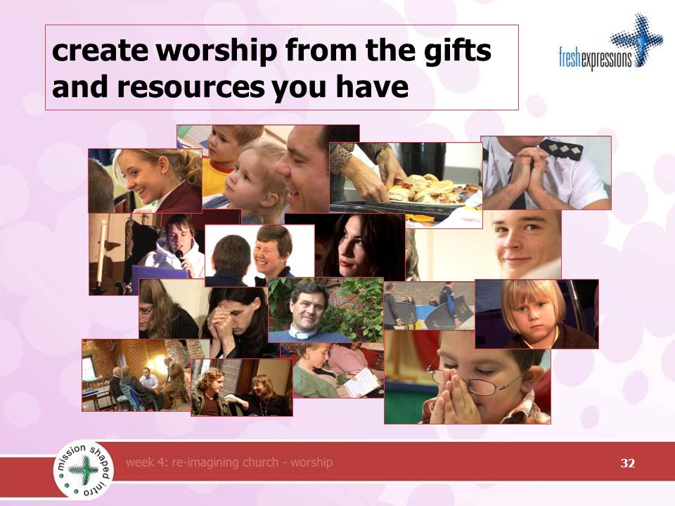 create worship from the gifts and resources you have 32