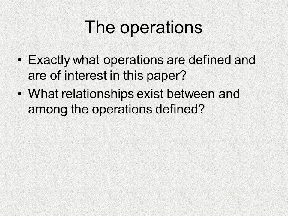 The operations Exactly what operations are defined and are of interest in this paper.