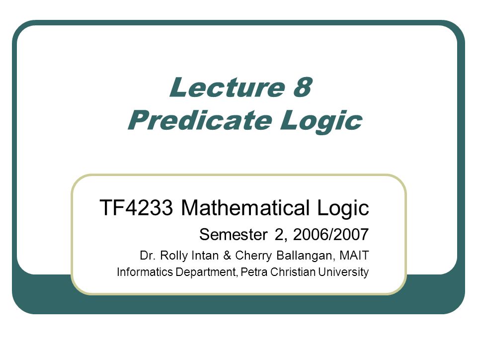 Lecture 8 Predicate Logic TF4233 Mathematical Logic Semester 2, 2006/ ...