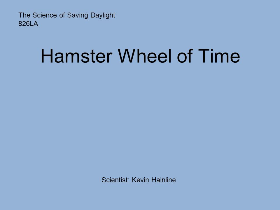 Scientist: Kevin Hainline Hamster Wheel of Time The Science of Saving Daylight 826LA