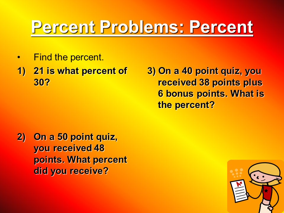 Percent Problems: Percent Find the percent. 1)21 is what percent of 30.