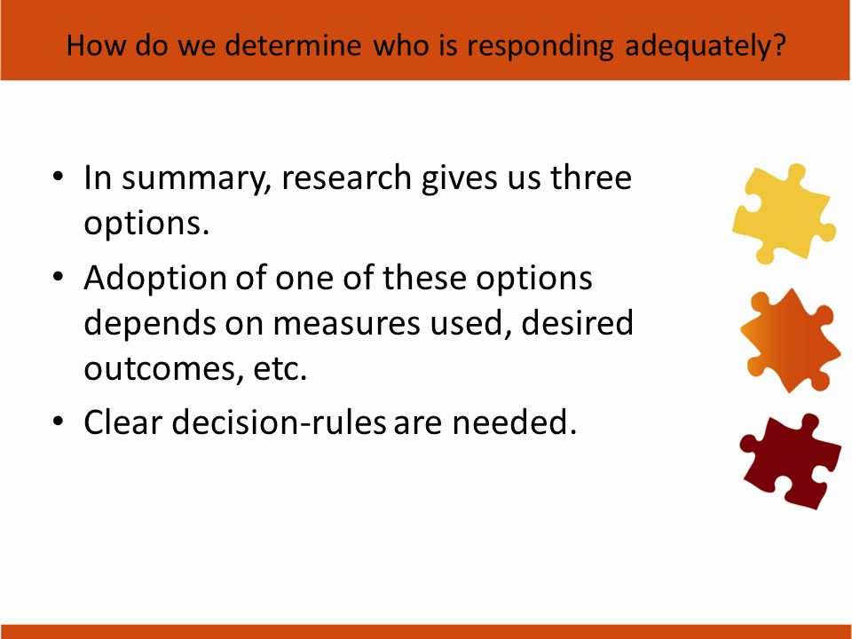 How do we determine who is responding adequately. In summary, research gives us three options.