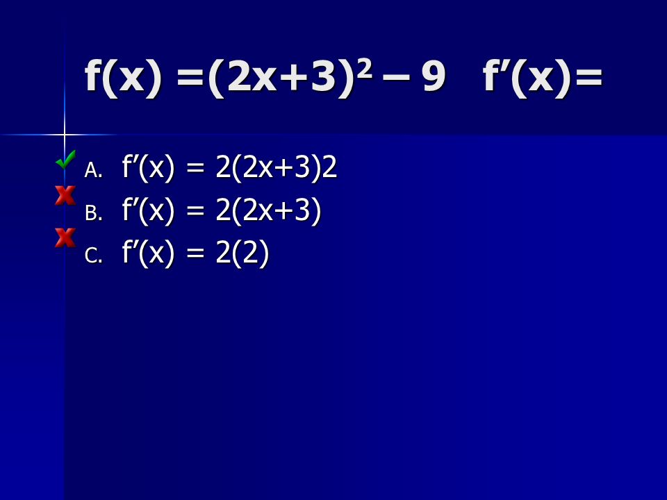 f(x) =(2x+3) 2 – 9 f’(x)= A. f’(x) = 2(2x+3)2 B. f’(x) = 2(2x+3) C. f’(x) = 2(2)