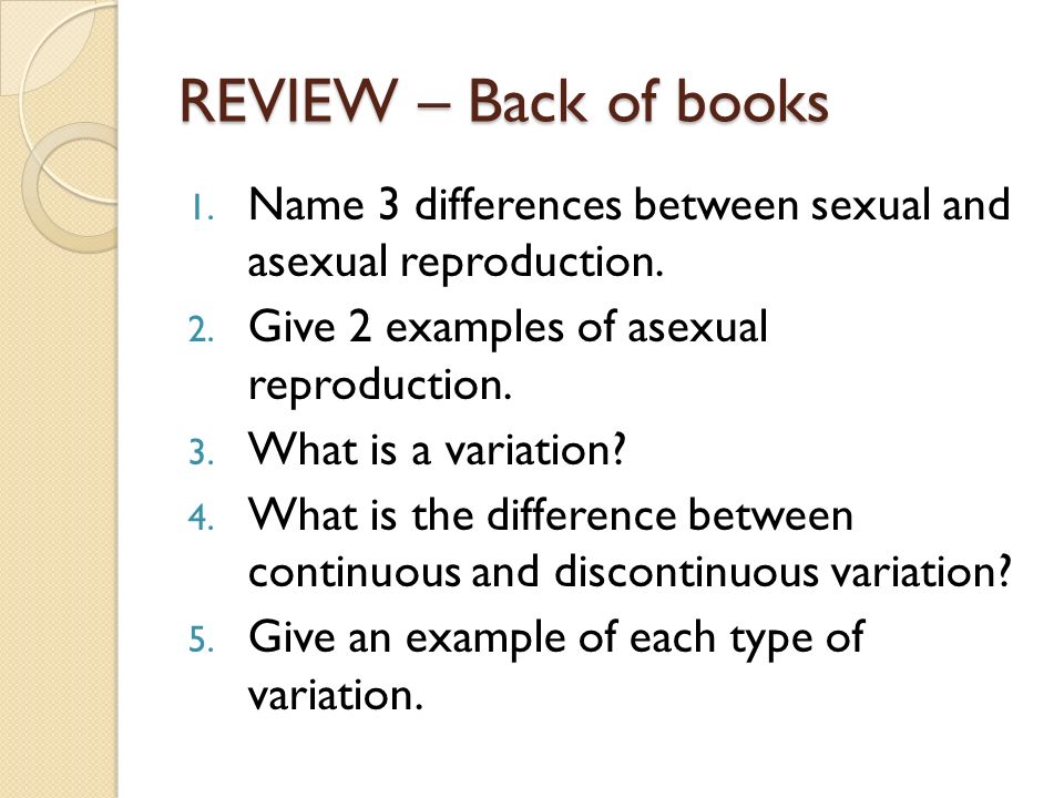 REVIEW – Back of books 1. Name 3 differences between sexual and asexual reproduction.