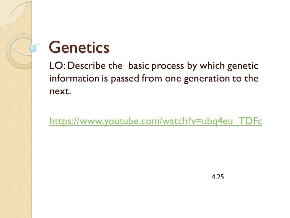Genetics LO: Describe the basic process by which genetic information is passed from one generation to the next.