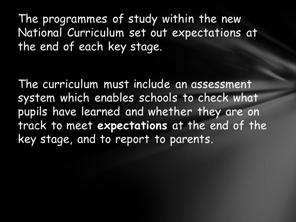 The programmes of study within the new National Curriculum set out expectations at the end of each key stage.