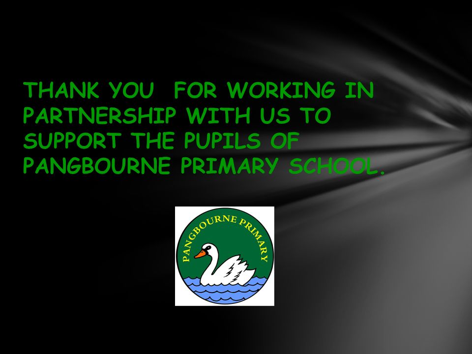 THANK YOU FOR WORKING IN PARTNERSHIP WITH US TO SUPPORT THE PUPILS OF PANGBOURNE PRIMARY SCHOOL.