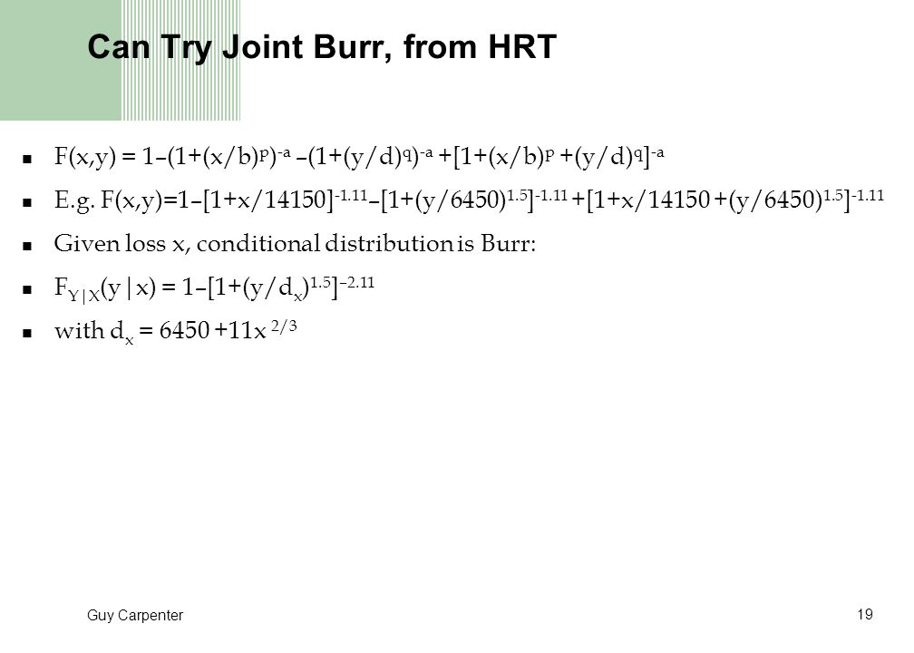 19 Guy Carpenter Can Try Joint Burr, from HRT F(x,y) = 1–(1+(x/b) p ) -a –(1+(y/d) q ) -a +[1+(x/b) p +(y/d) q ] -a E.g.