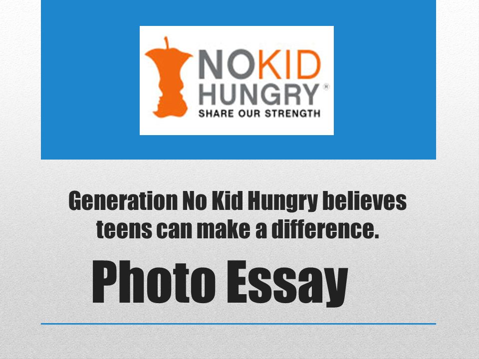 Thesis Essay Examples Generation No Kid Hungry Believes Teens Can Make A Difference Photo Essay Cause And Effect Essay Topics For High School also Science And Society Essay Generation No Kid Hungry Believes Teens Can Make A Difference Photo Analysis Essay Thesis