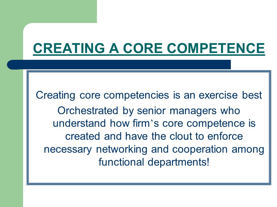 Module 9 Implementing Strategy Core Competencies Reengineering 26 Creating A Core Competence Competencies Is An Exercise Best Orchestrated By Senior Managers Who Understand How Firm S