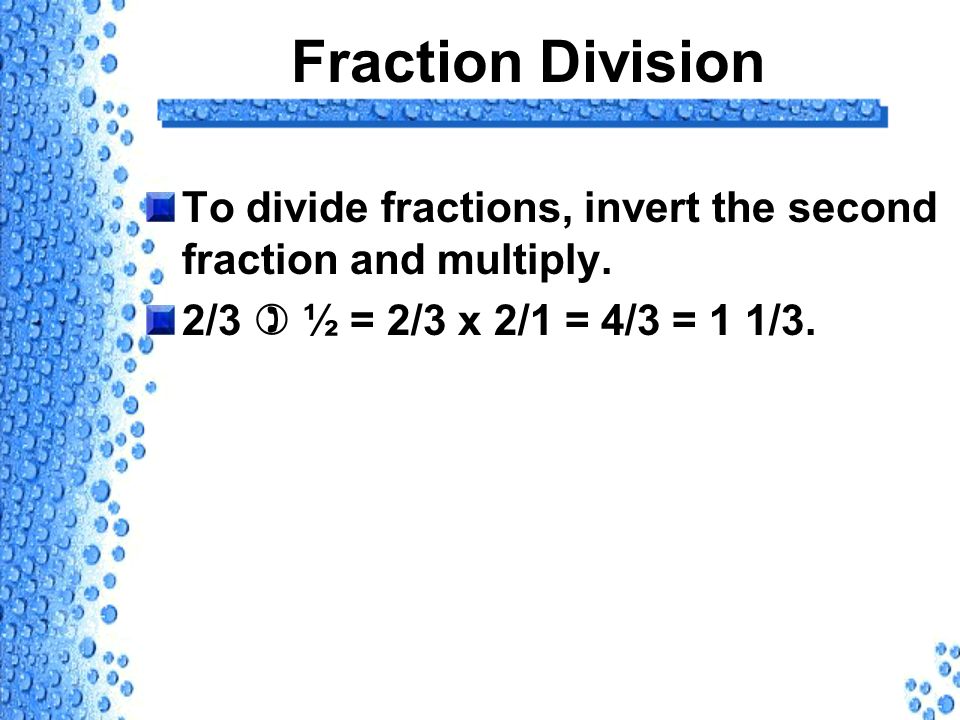 Fraction Division To divide fractions, invert the second fraction and multiply.