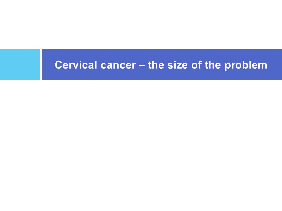 Cervical cancer – the size of the problem