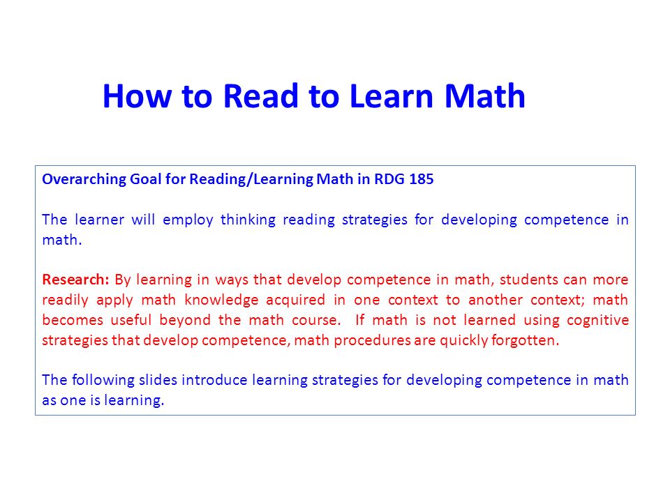 Overarching Goal for Reading/Learning Math in RDG 185 The learner will employ thinking reading strategies for developing competence in math.