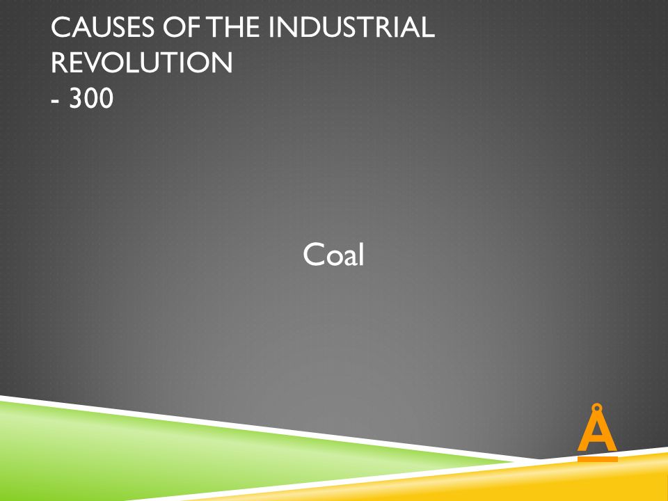 CAUSES OF THE INDUSTRIAL REVOLUTION Coal Å