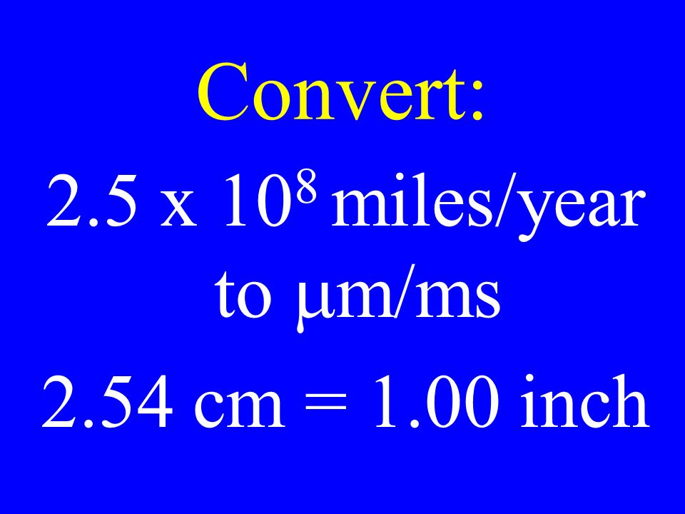 Convert: 2.5 x   miles/year to  m/ms 2.54 cm = 1.00 inch