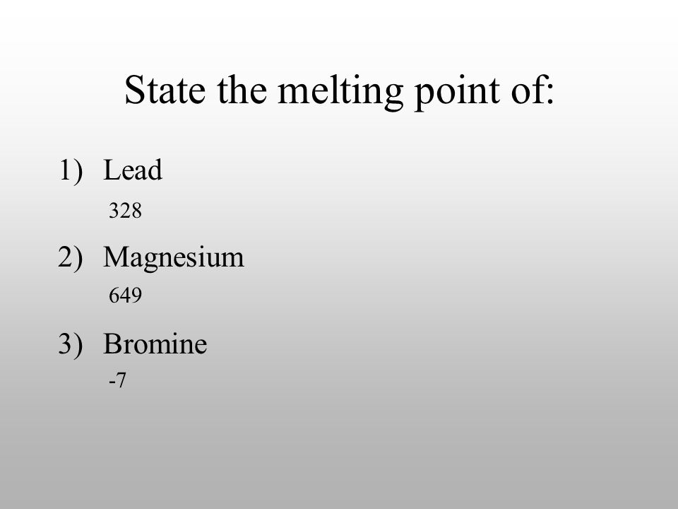 State the melting point of: 1)Lead 2)Magnesium 3)Bromine