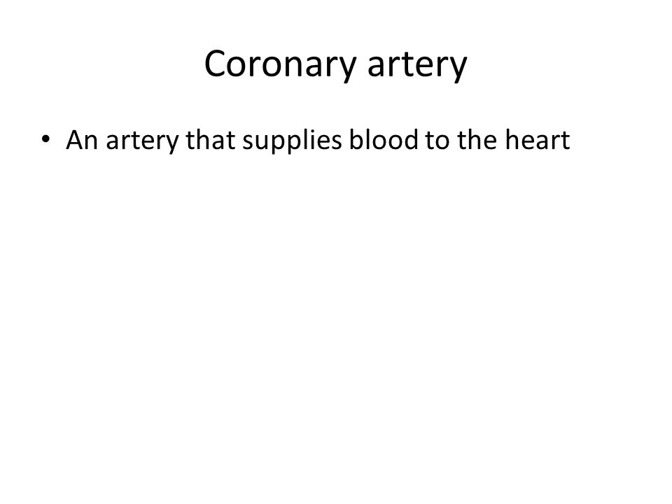 Coronary artery An artery that supplies blood to the heart