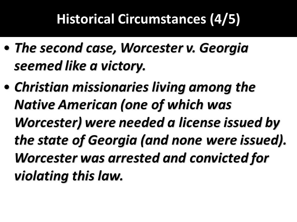 Historical Circumstances (4/5) The second case, Worcester v.