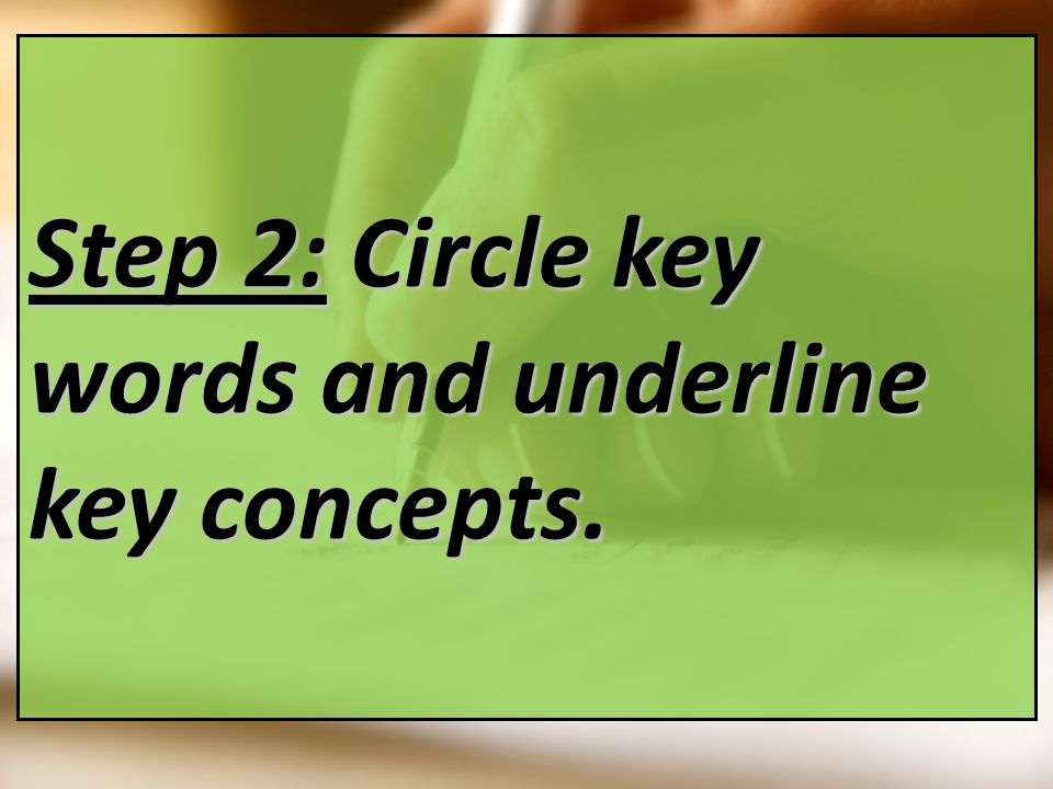 Step 2: Circle key words and underline key concepts.