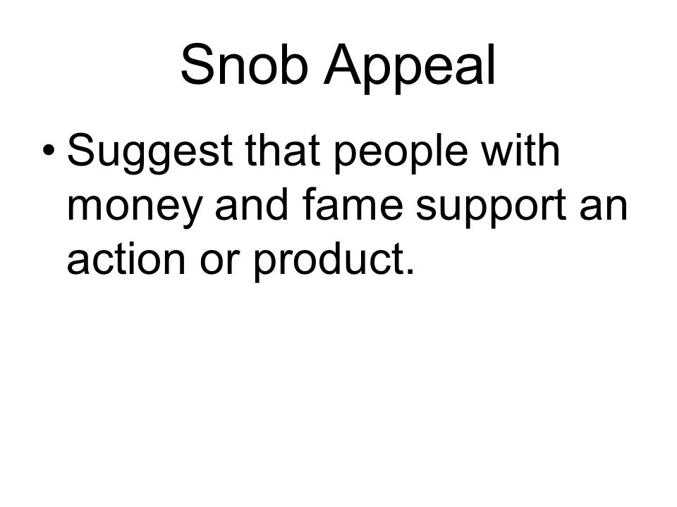 Snob Appeal Suggest that people with money and fame support an action or product.