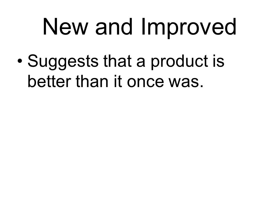 New and Improved Suggests that a product is better than it once was.