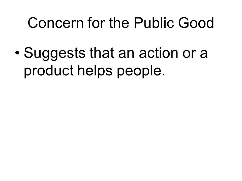 Concern for the Public Good Suggests that an action or a product helps people.
