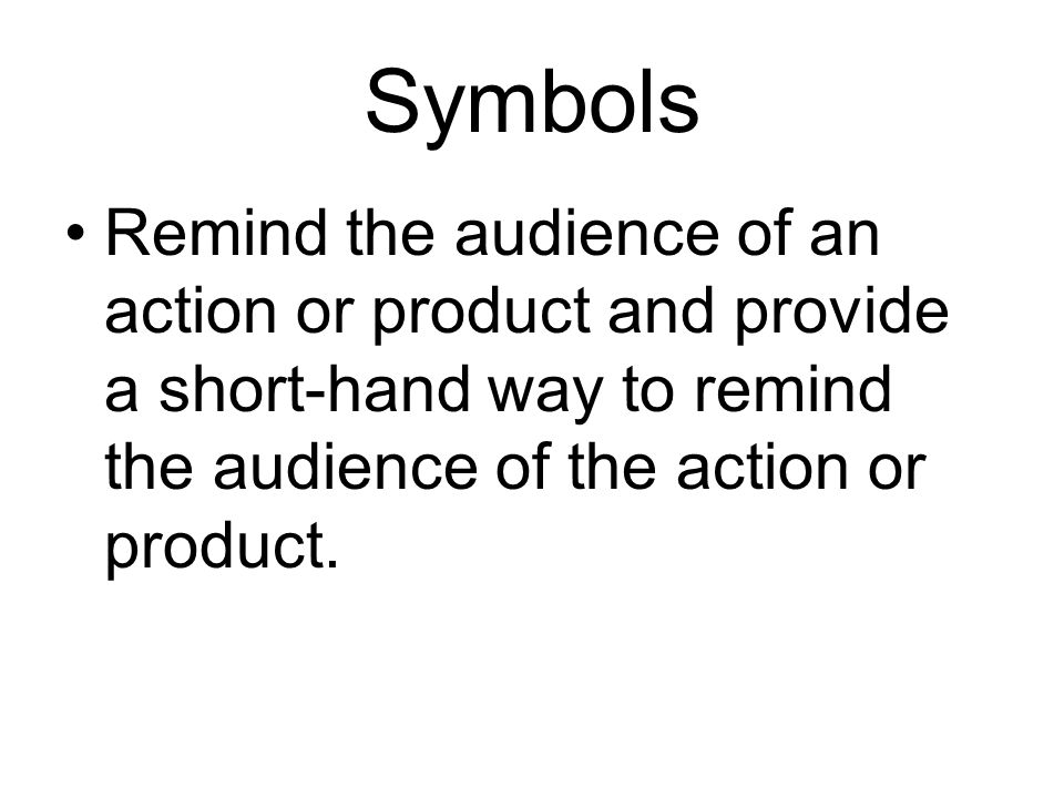 Symbols Remind the audience of an action or product and provide a short-hand way to remind the audience of the action or product.