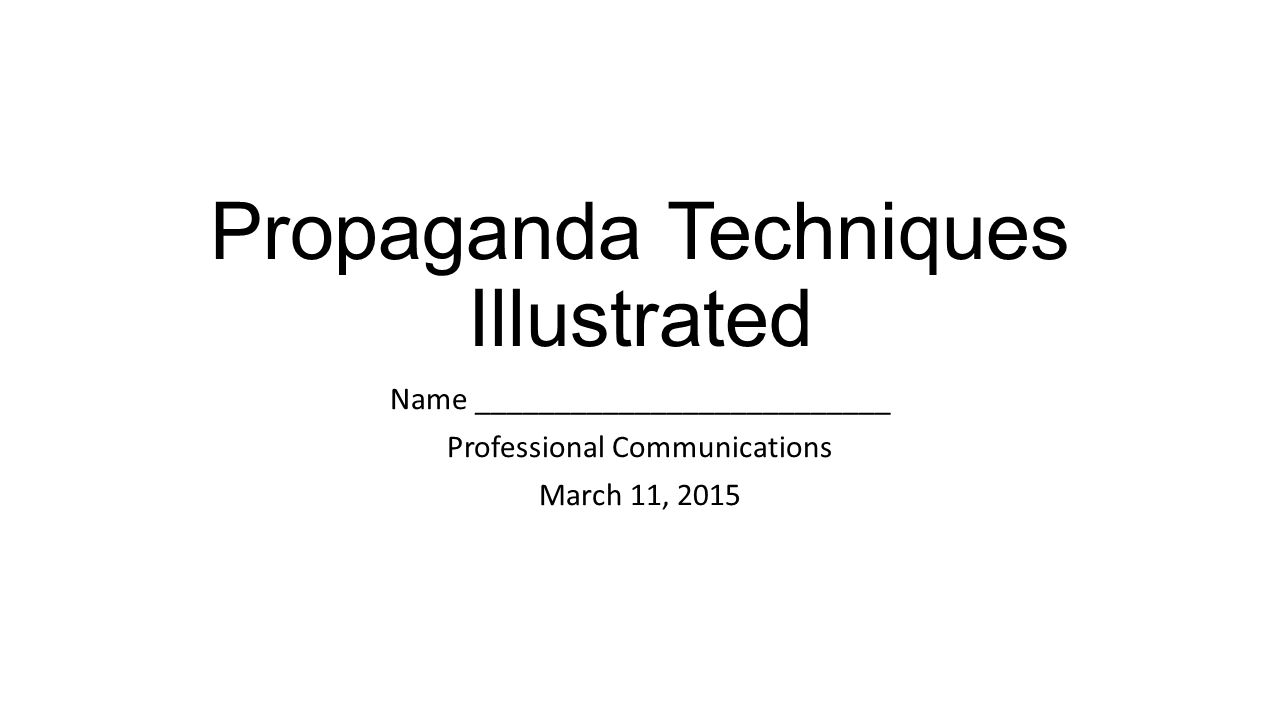 Propaganda Techniques Illustrated Name __________________________ Professional Communications March 11, 2015