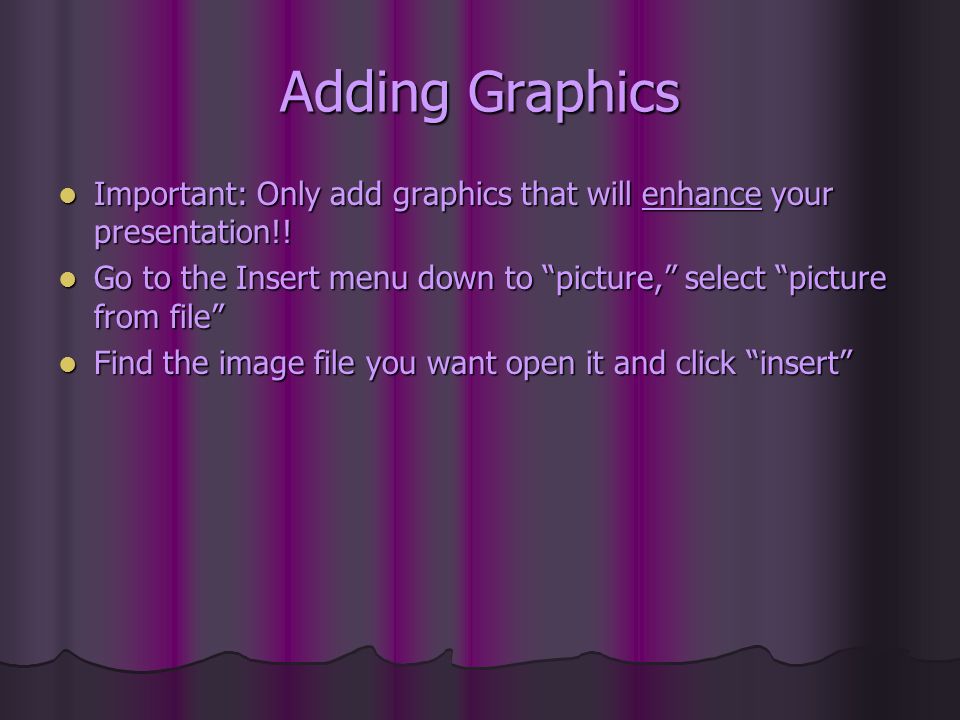 Adding Graphics Important: Only add graphics that will enhance your presentation!.