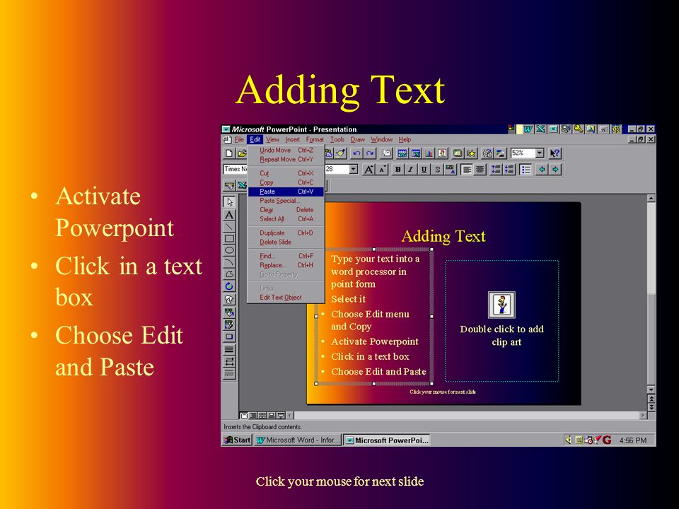 Click your mouse for next slide Adding Text Type your text into a word processor in point form Select it Choose Edit menu and Copy
