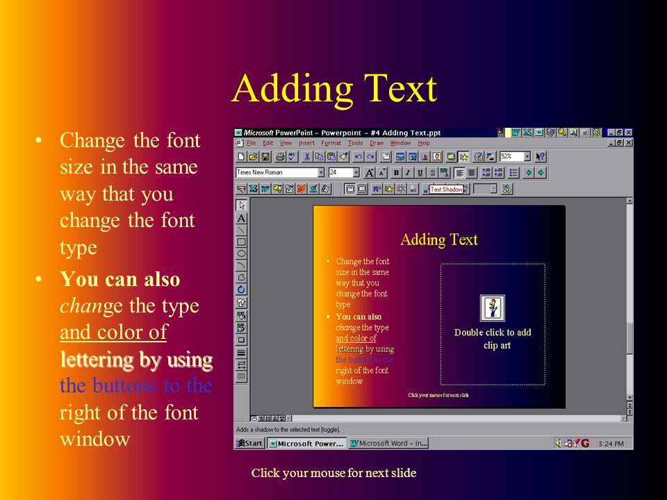 Click your mouse for next slide Adding Text Once you have added your text you can alter the appearance using the standard buttons., For example to change the font: Drop down the font list Then choose the font you want