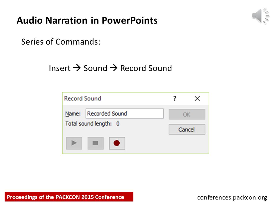 Audio Narration in PowerPoints Series of Commands: Insert  Sound  Record Sound conferences.packcon.org Proceedings of the PACKCON 2015 Conference