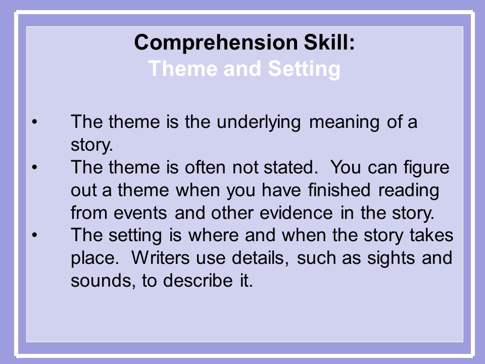 Comprehension Skill: Theme and Setting The theme is the underlying meaning of a story.