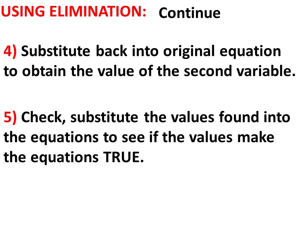 USING ELIMINATION: Continue 5) Check, substitute the values found into the equations to see if the values make the equations TRUE.