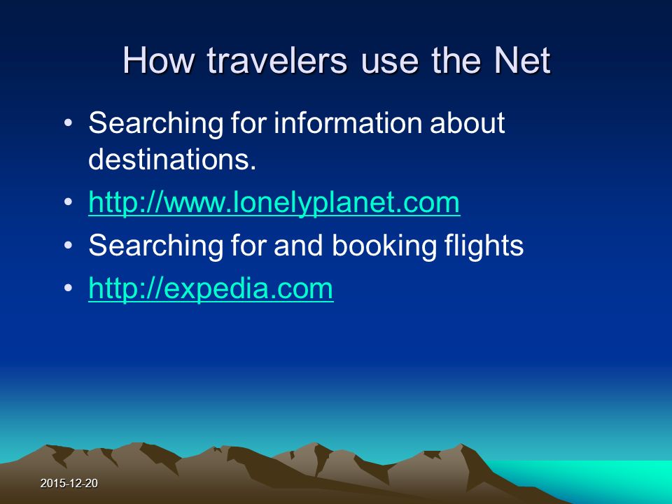 How travelers use the Net Searching for information about destinations.
