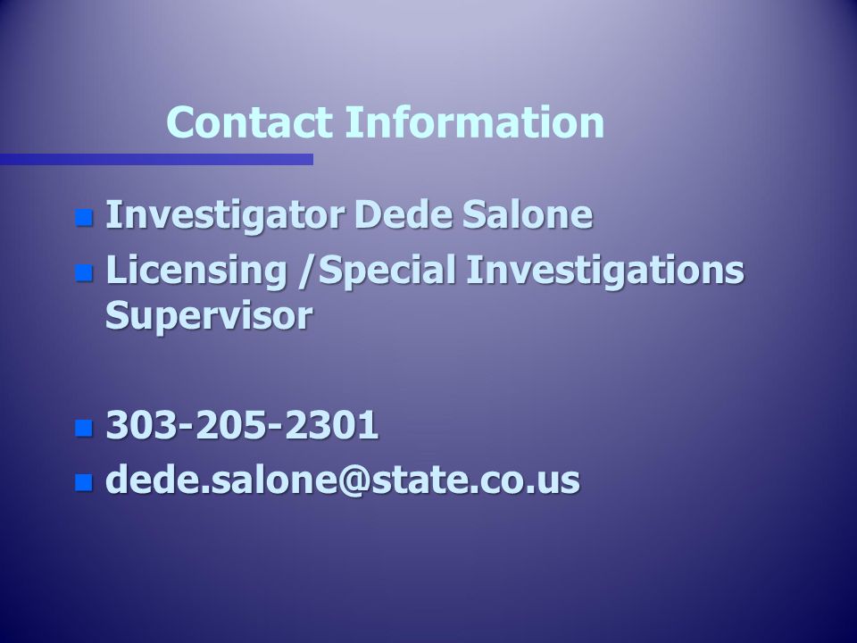 Contact Information n Investigator Dede Salone n Licensing /Special Investigations Supervisor n n