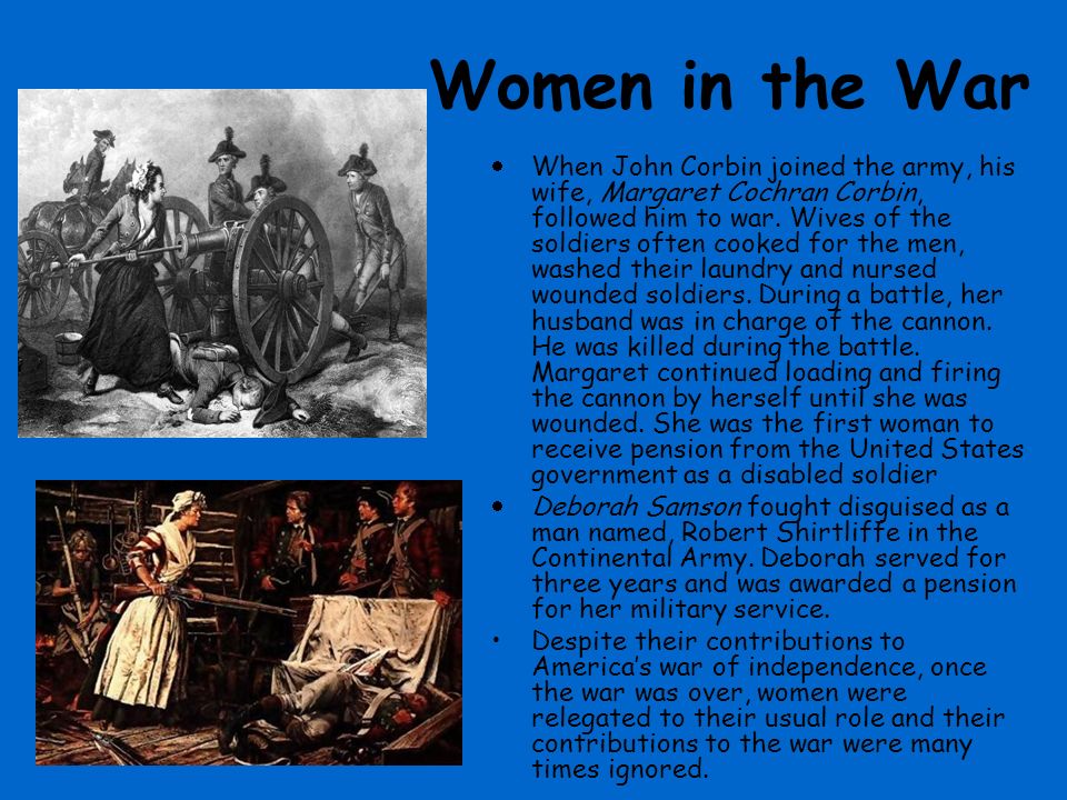 Women in the War  When John Corbin joined the army, his wife, Margaret Cochran Corbin, followed him to war.