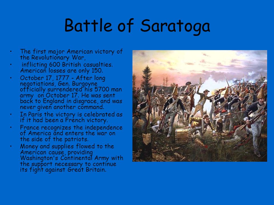 Battle of Saratoga The first major American victory of the Revolutionary War, inflicting 600 British casualties.