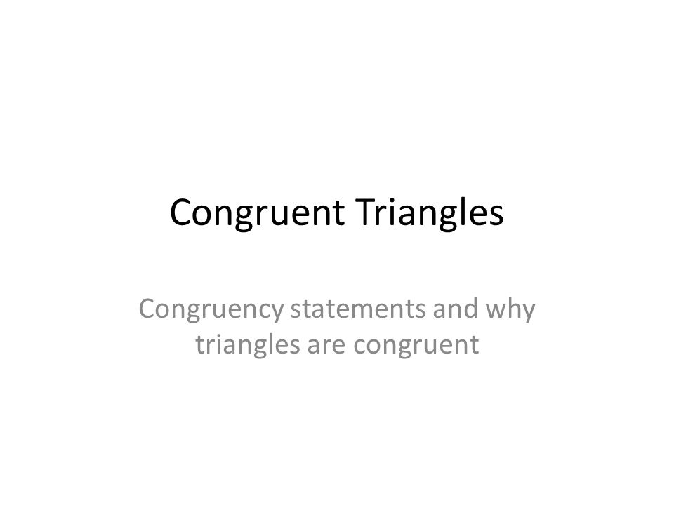 Congruent Triangles Congruency statements and why triangles are congruent