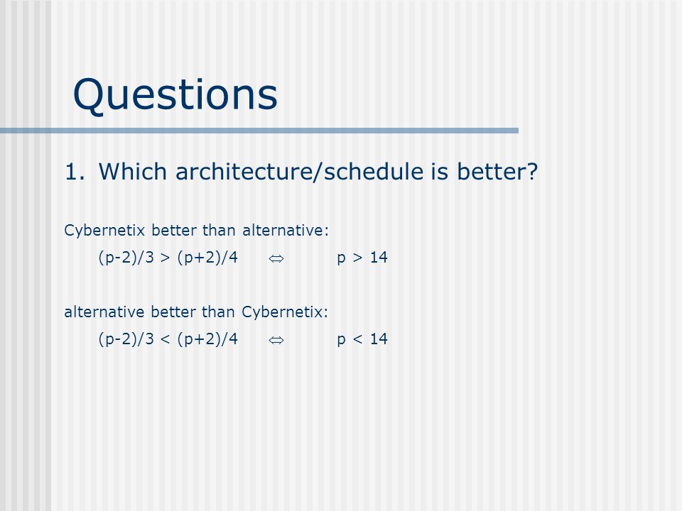 Questions 1.Which architecture/schedule is better.