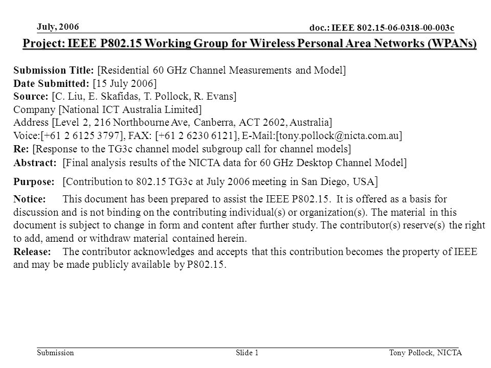 doc.: IEEE c Submission July, 2006 Tony Pollock, NICTASlide 1 Project: IEEE P Working Group for Wireless Personal Area Networks (WPANs) Submission Title: [Residential 60 GHz Channel Measurements and Model] Date Submitted: [15 July 2006] Source: [C.