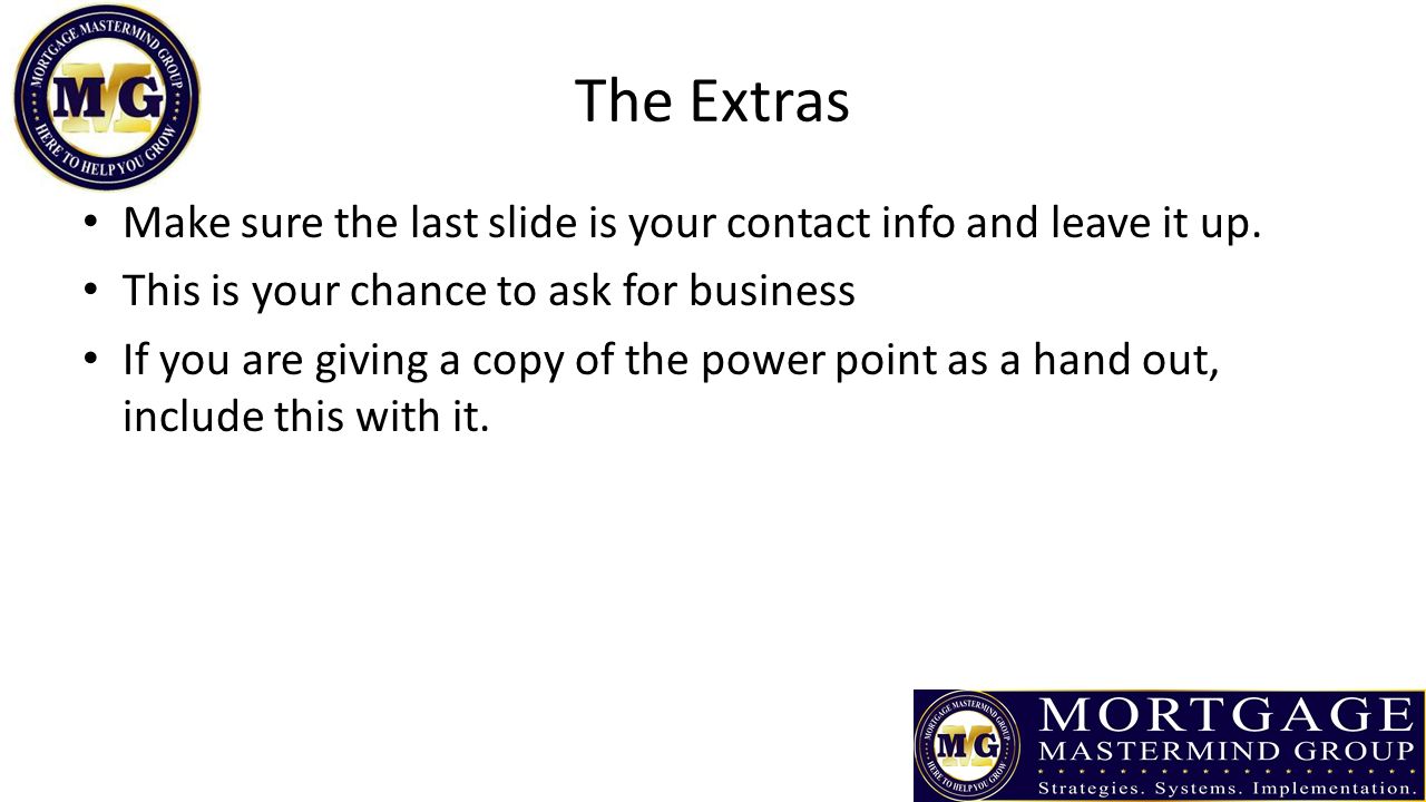 The Extras Make sure the last slide is your contact info and leave it up.