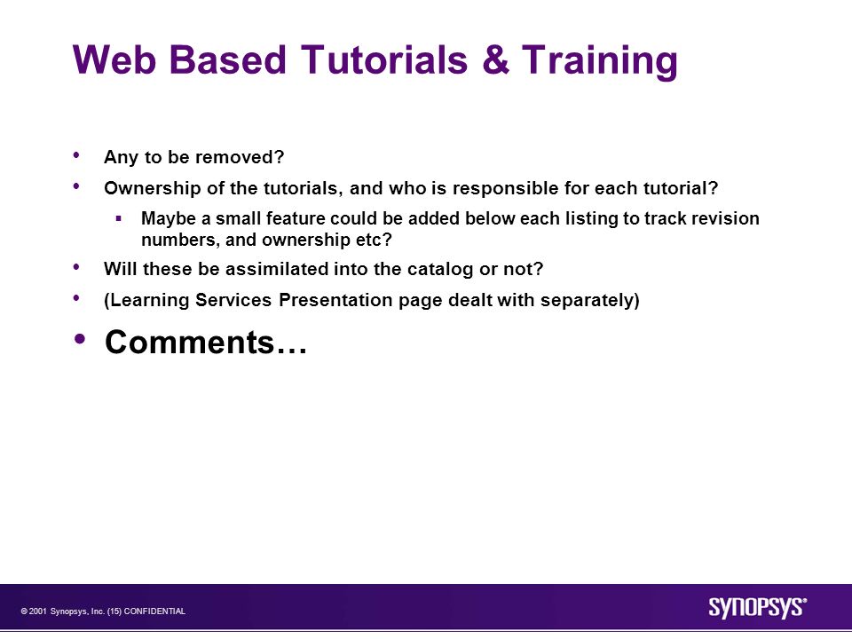 © 2001 Synopsys, Inc. (15) CONFIDENTIAL Web Based Tutorials & Training Any to be removed.